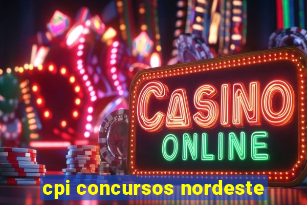 cpi concursos nordeste